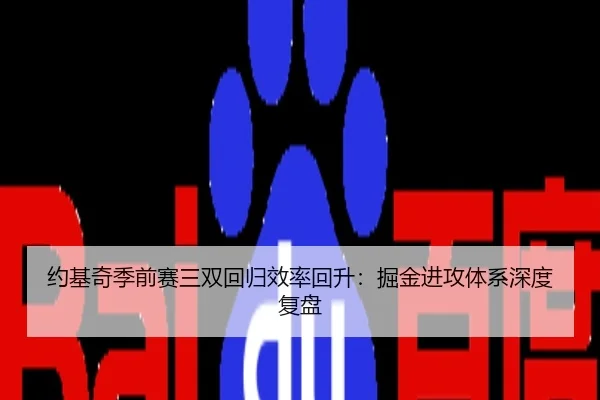约基奇季前赛三双回归效率回升：掘金进攻体系深度复盘